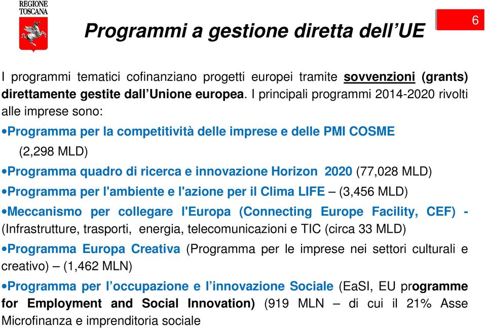 MLD) Programma per l'ambiente e l'azione per il Clima LIFE (3,456 MLD) Meccanismo per collegare l'europa (Connecting Europe Facility, CEF) - (Infrastrutture, trasporti, energia, telecomunicazioni e