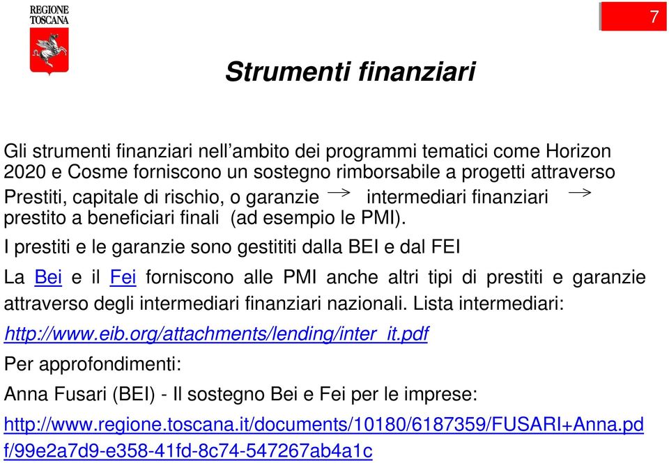 I prestiti e le garanzie sono gestititi dalla BEI e dal FEI La Bei e il Fei forniscono alle PMI anche altri tipi di prestiti e garanzie attraverso degli intermediari finanziari