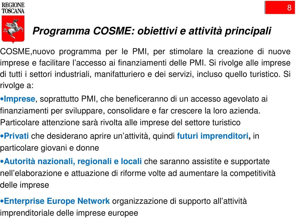 Si rivolge a: Imprese, soprattutto PMI, che beneficeranno di un accesso agevolato ai finanziamenti per sviluppare, consolidare e far crescere la loro azienda.