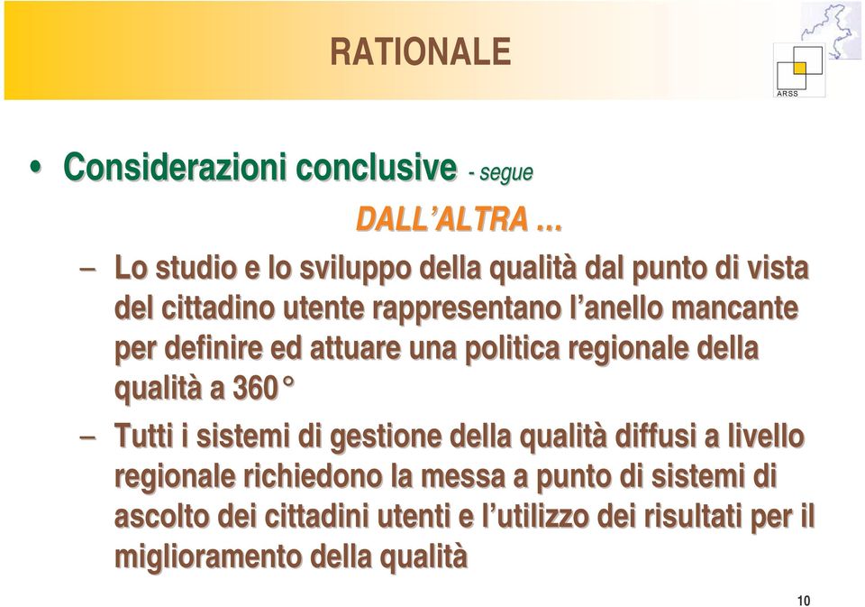 della qualità a 360 Tutti i sistemi di gestione della qualità diffusi a livello regionale richiedono la messa a