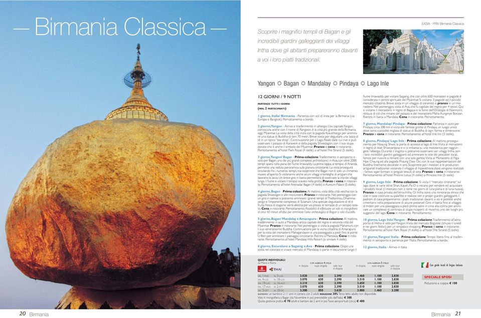 2 PARTECIPANTI) 1 giorno, Italia/ Birmania - Partenza con voli di linea per la Birmania (via Europa e Bangkok). Pernottamento a bordo. 2 giorno, Yangon - Arrivo e trasferimento in albergo.