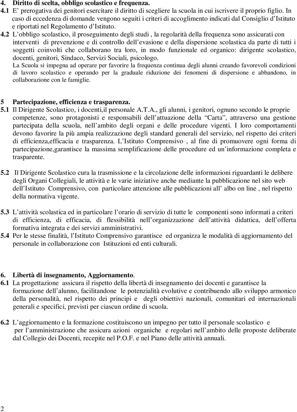 2 L obbligo scolastico, il proseguimento degli studi, la regolarità della frequenza sono assicurati con interventi di prevenzione e di controllo dell evasione e della dispersione scolastica da parte