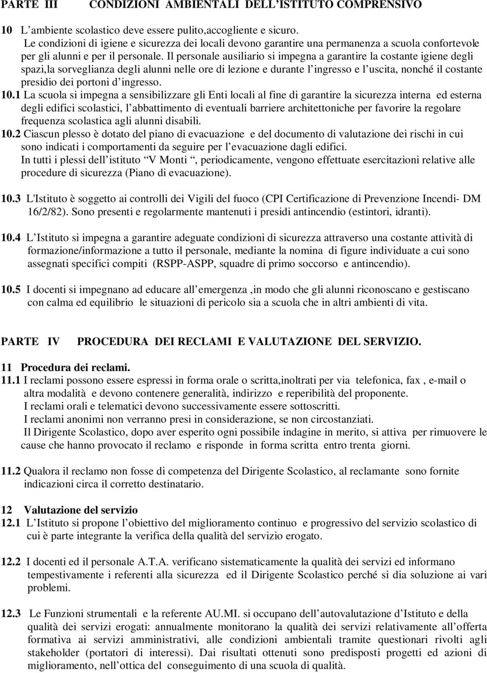 Il personale ausiliario si impegna a garantire la costante igiene degli spazi,la sorveglianza degli alunni nelle ore di lezione e durante l ingresso e l uscita, nonché il costante presidio dei