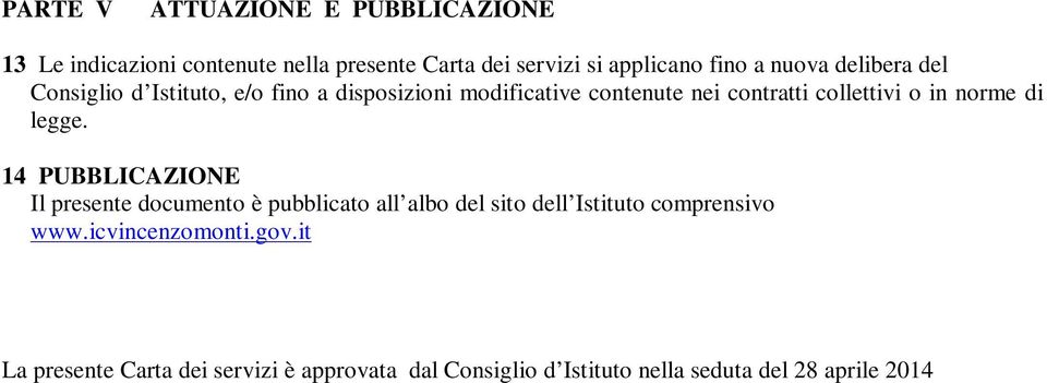 norme di legge. 14 PUBBLICAZIONE Il presente documento è pubblicato all albo del sito dell Istituto comprensivo www.