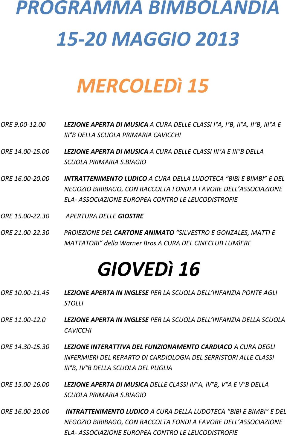 30 LEZIONE APERTA DI MUSICA A CURA DELLE CLASSI I A, I B, II A, II B, III A E III B DELLA SCUOLA PRIMARIA CAVICCHI LEZIONE APERTA DI MUSICA A CURA DELLE CLASSI III A E III B DELLA SCUOLA PRIMARIA S.