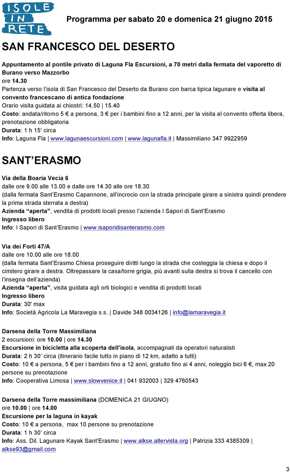 40 Costo: andata/ritorno 5 a persona, 3 per i bambini fino a 12 anni, per la visita al convento offerta libera, prenotazione obbligatoria Durata: 1 h 15 circa Info: Laguna Fla www.lagunaescursioni.