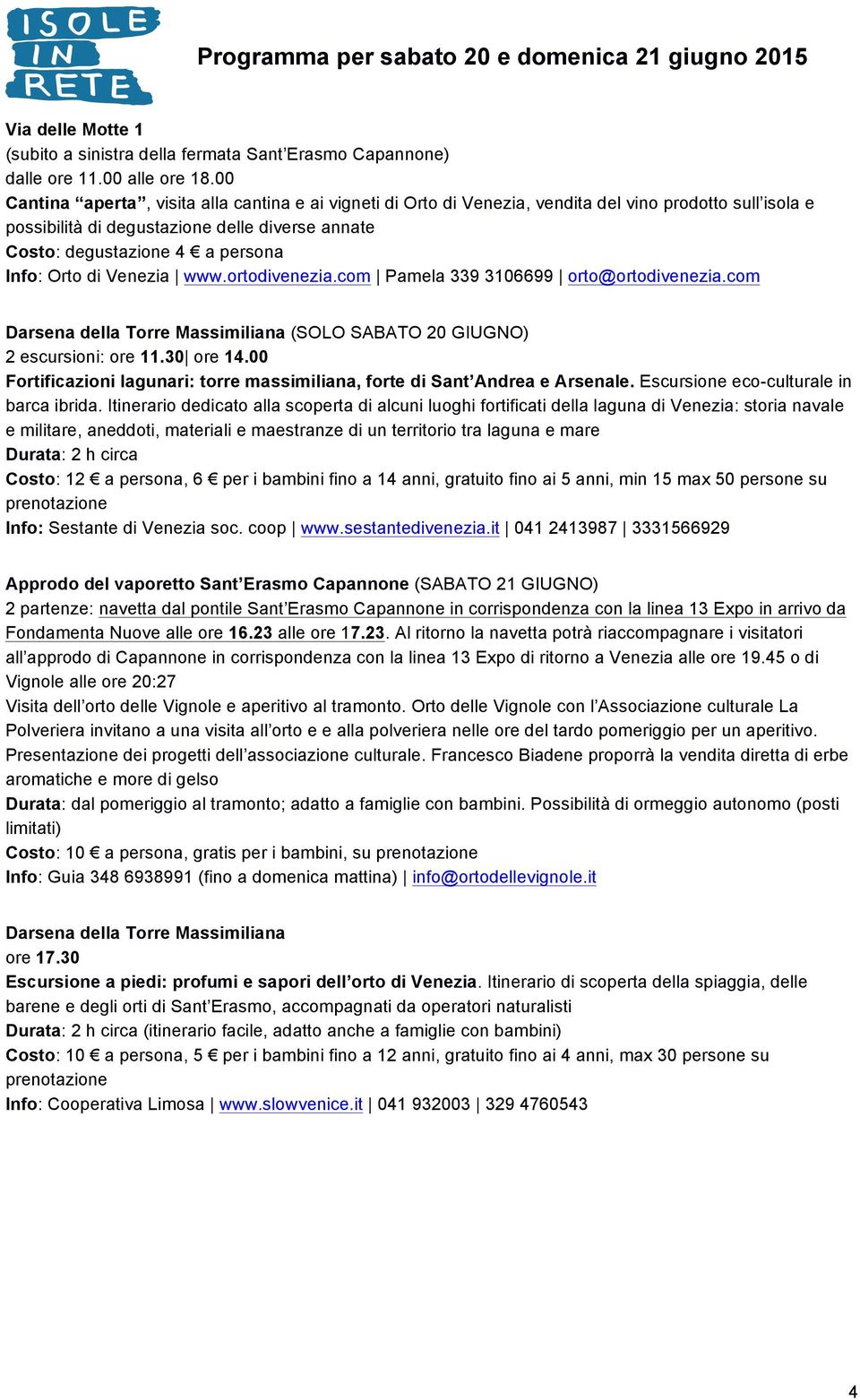 Orto di Venezia www.ortodivenezia.com Pamela 339 3106699 orto@ortodivenezia.com Darsena della Torre Massimiliana (SOLO SABATO 20 GIUGNO) 2 escursioni: ore 11.30 ore 14.