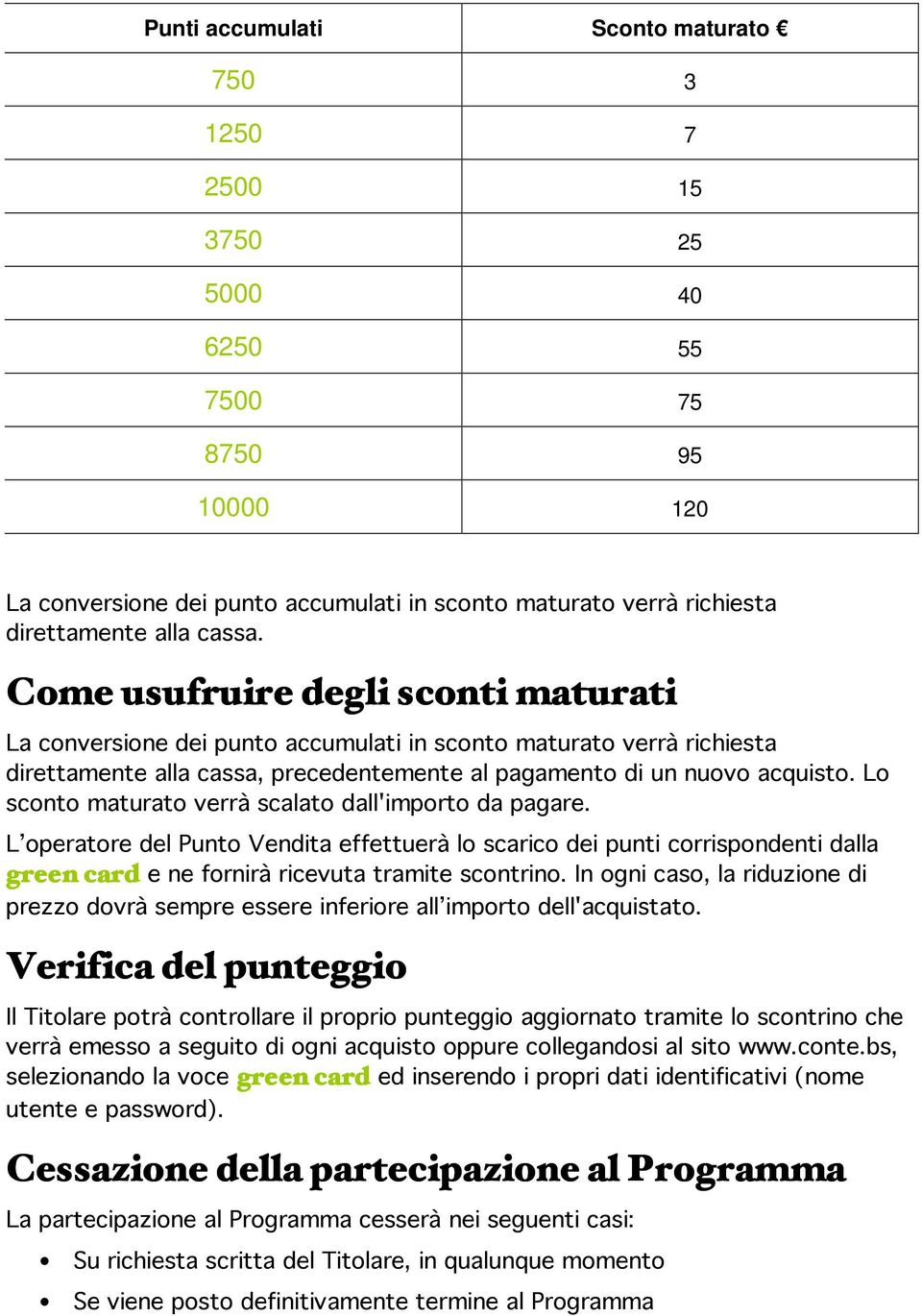 Lo sconto maturato verrà scalato dall'importo da pagare. L operatore del Punto Vendita effettuerà lo scarico dei punti corrispondenti dalla green card e ne fornirà ricevuta tramite scontrino.