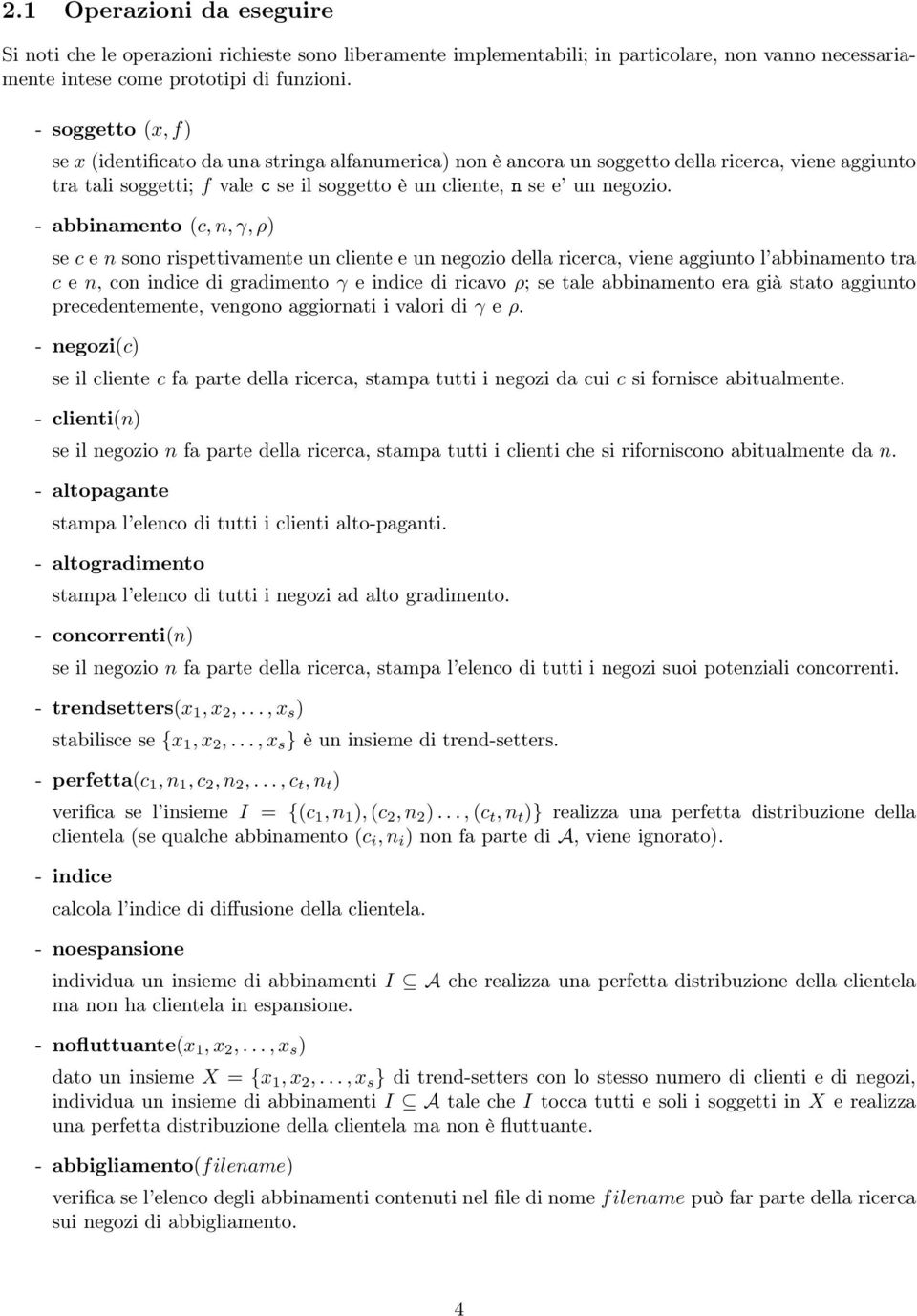 - abbinamento (c, n, γ, ρ) se c e n sono rispettivamente un cliente e un negozio della ricerca, viene aggiunto l abbinamento tra c e n, con indice di gradimento γ e indice di ricavo ρ; se tale