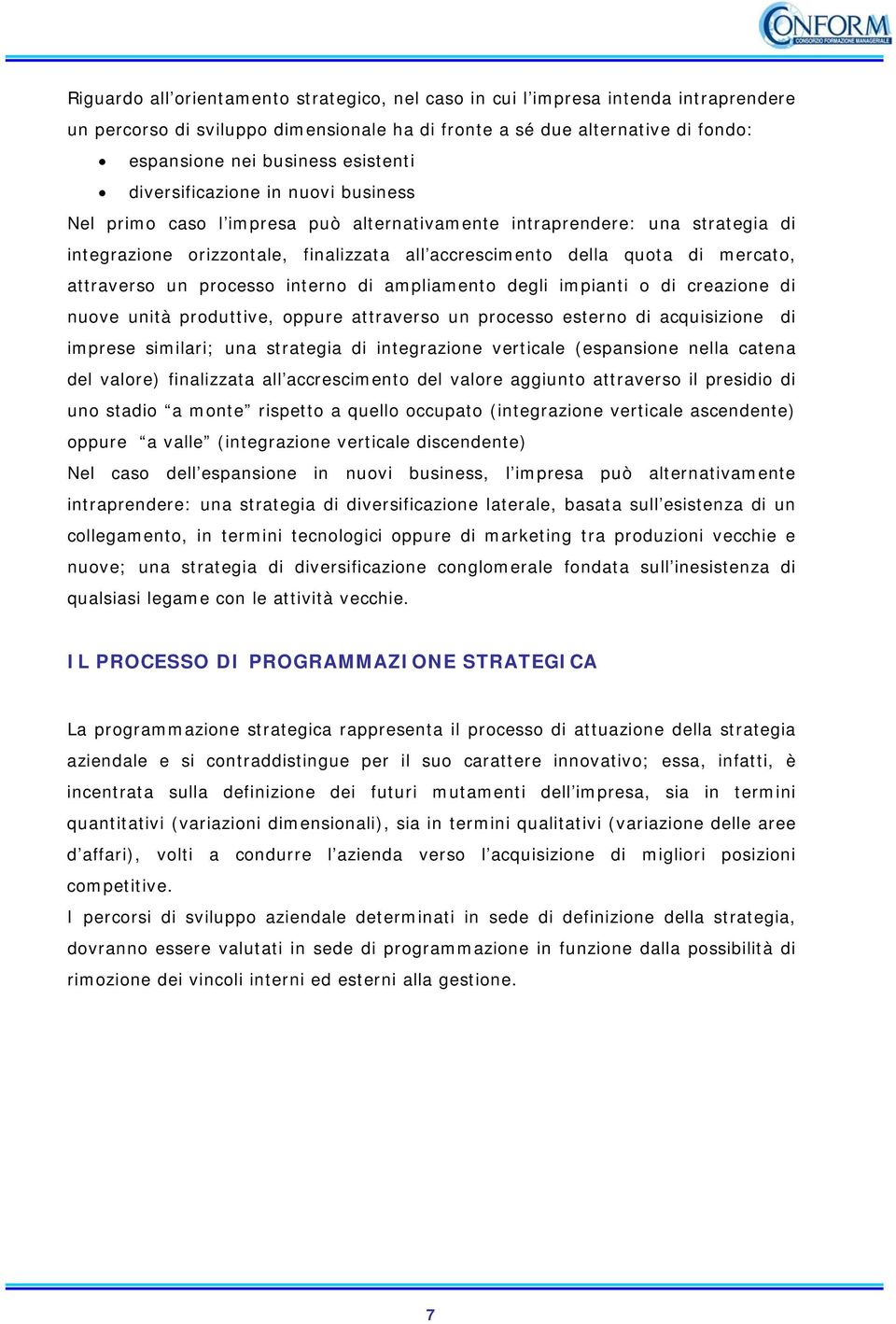 mercato, attraverso un processo interno di ampliamento degli impianti o di creazione di nuove unità produttive, oppure attraverso un processo esterno di acquisizione di imprese similari; una