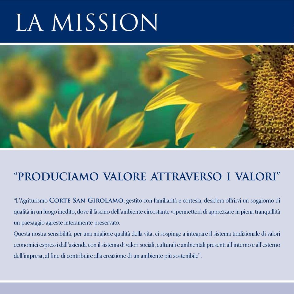 Questa nostra sensibilità, per una migliore qualità della vita, ci sospinge a integrare il sistema tradizionale di valori economici espressi dall azienda con il