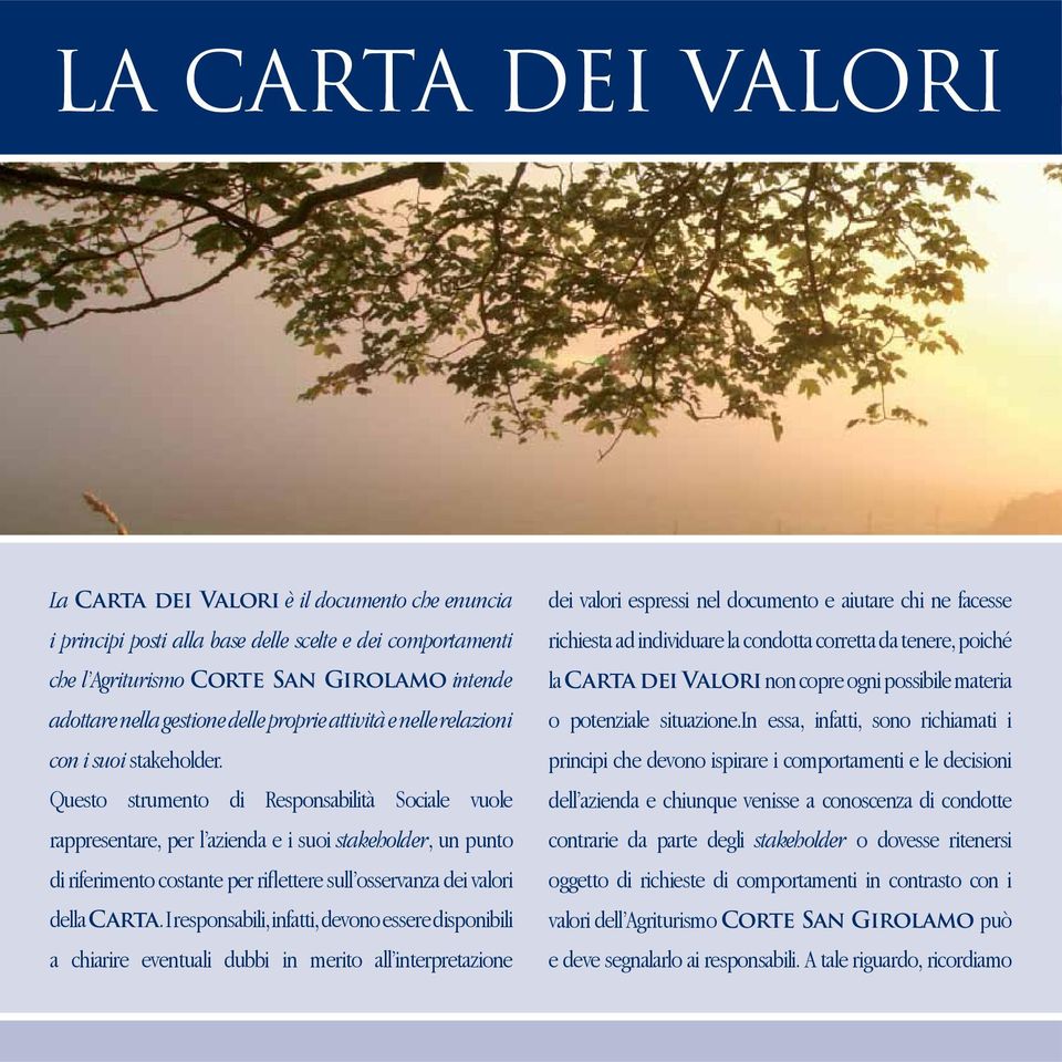 Questo strumento di Responsabilità Sociale vuole rappresentare, per l azienda e i suoi stakeholder, un punto di riferimento costante per rifl ettere sull osservanza dei valori della Carta.