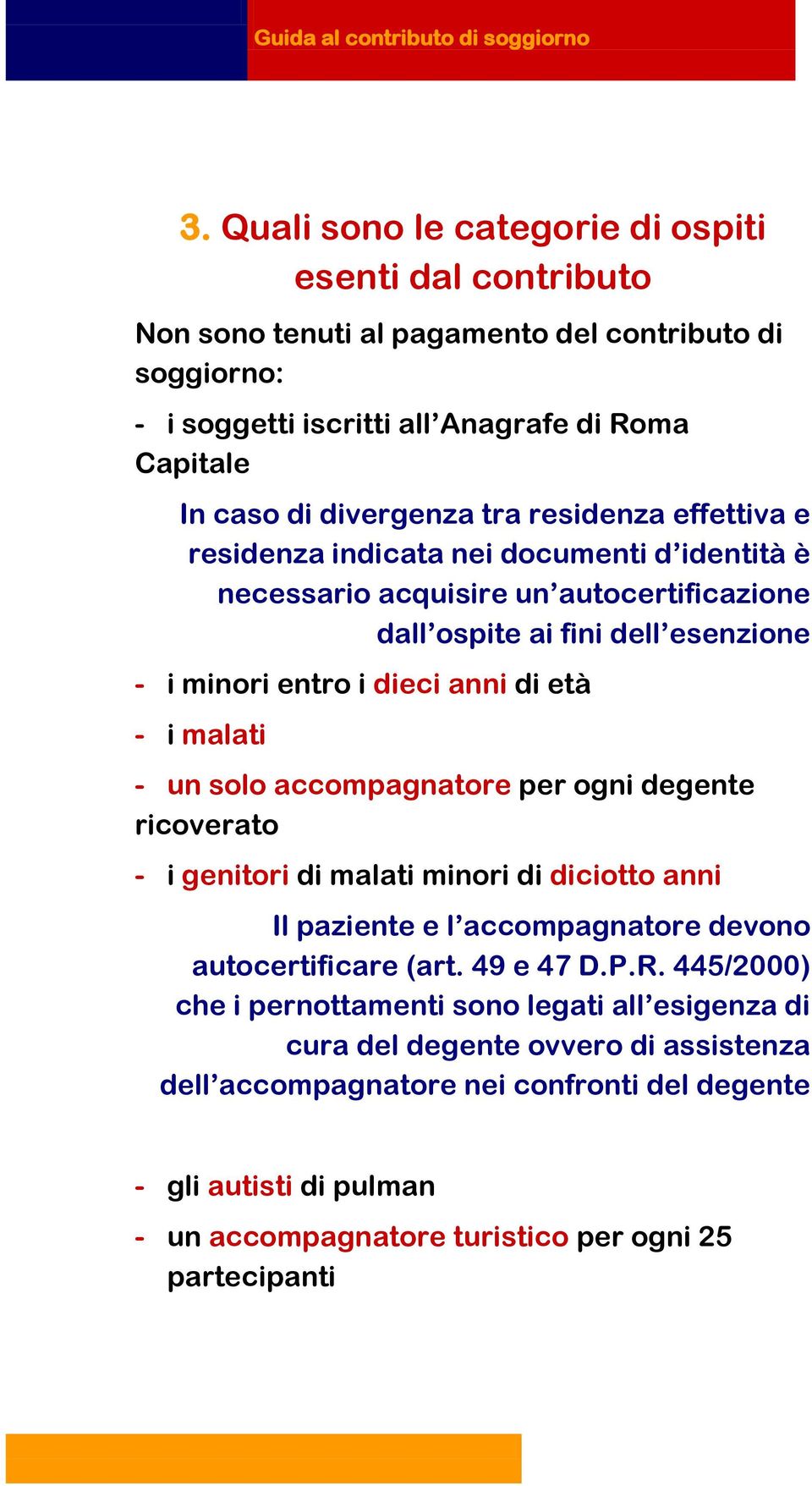 residenza effettiva e residenza indicata nei documenti d identità è necessario acquisire un autocertificazione dall ospite ai fini dell esenzione - i minori entro i dieci anni di età - i malati - un