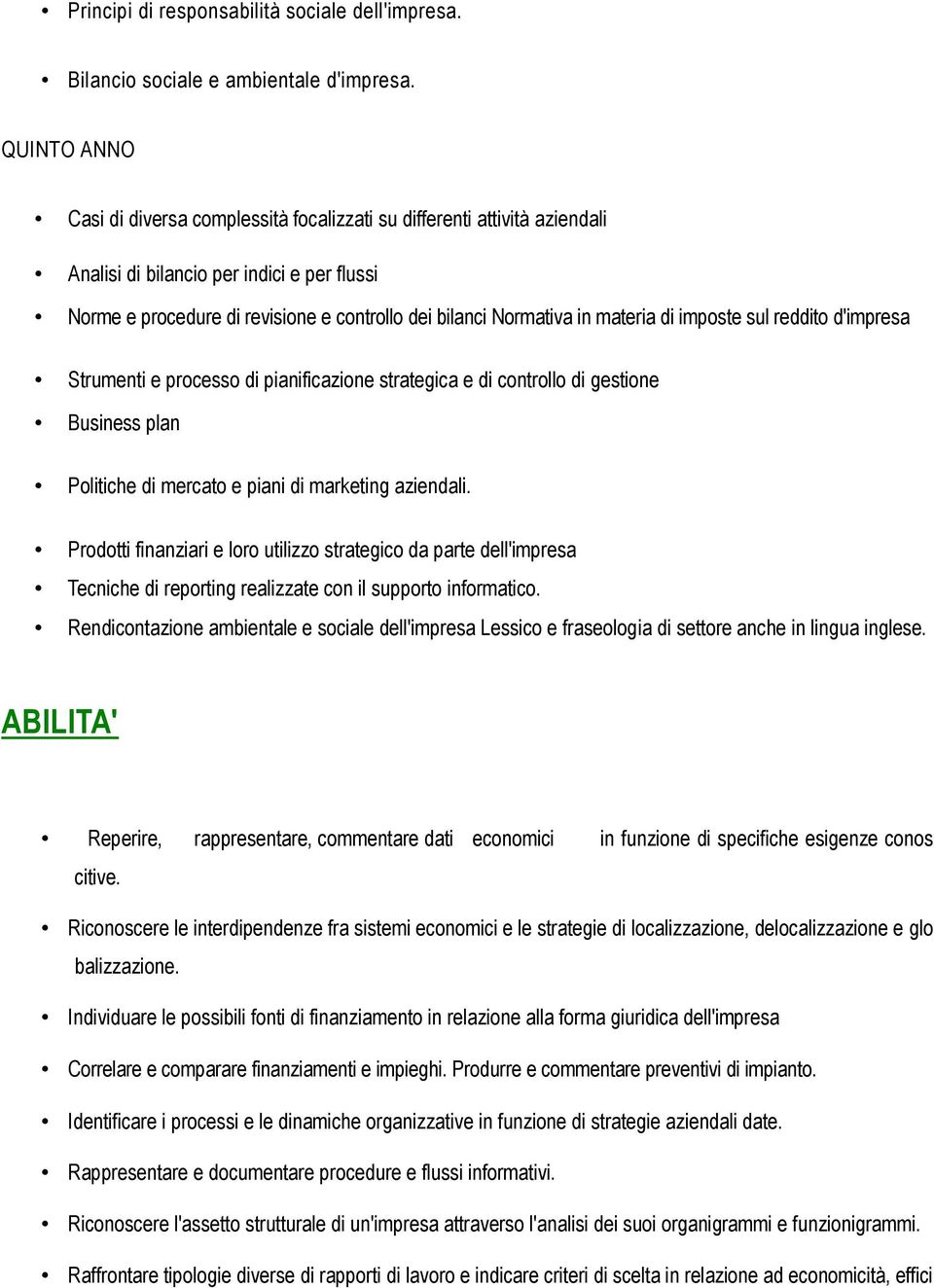 materia di imposte sul reddito d'impresa Strumenti e processo di pianificazione strategica e di controllo di gestione Business plan Politiche di mercato e piani di marketing aziendali.