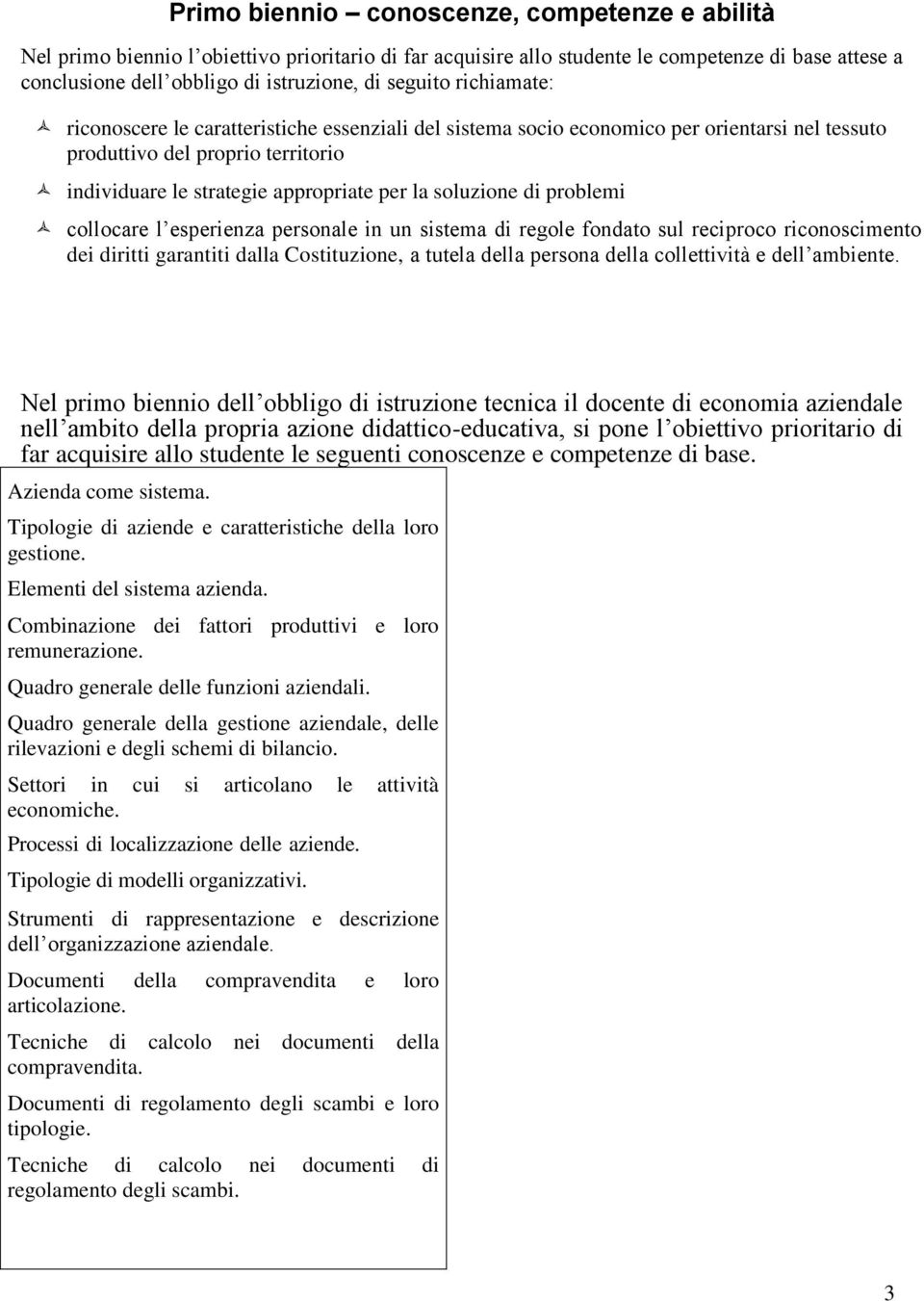 soluzione di problemi collocare l esperienza personale in un sistema di regole fondato sul reciproco riconoscimento dei diritti garantiti dalla Costituzione, a tutela della persona della collettività