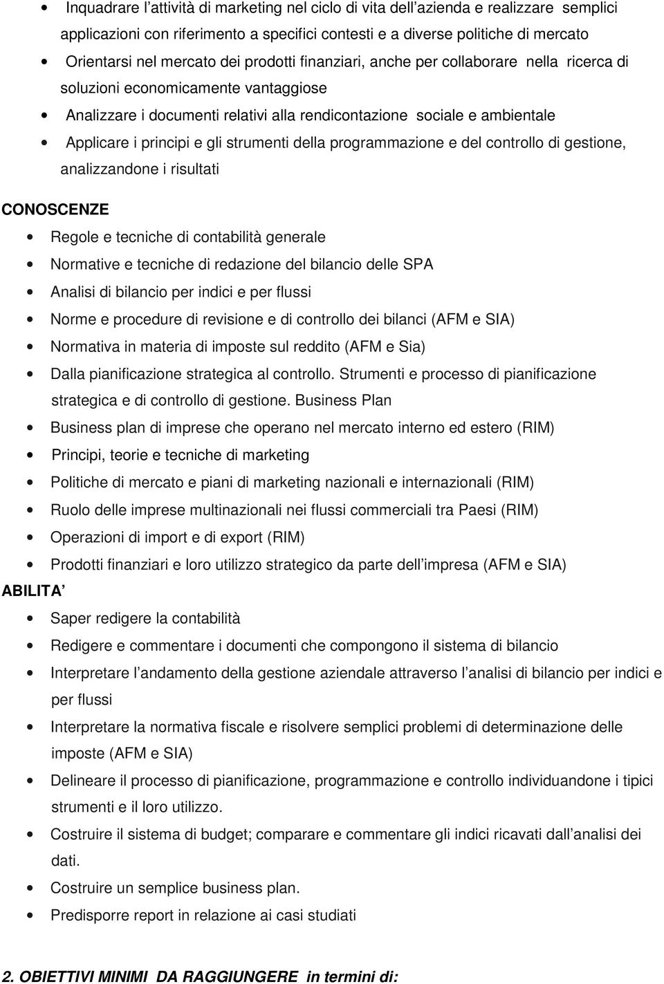 strumenti della programmazione e del controllo di gestione, analizzandone i risultati 5 Regole e tecniche di contabilità generale Normative e tecniche di redazione del bilancio delle SPA Analisi di