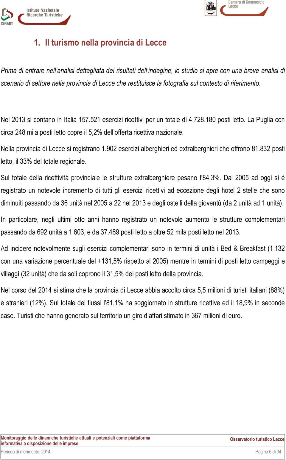 La Puglia con circa 248 mila posti letto copre il 5,2% dell offerta ricettiva nazionale. Nella provincia di Lecce si registrano 1.902 esercizi alberghieri ed extralberghieri che offrono 81.