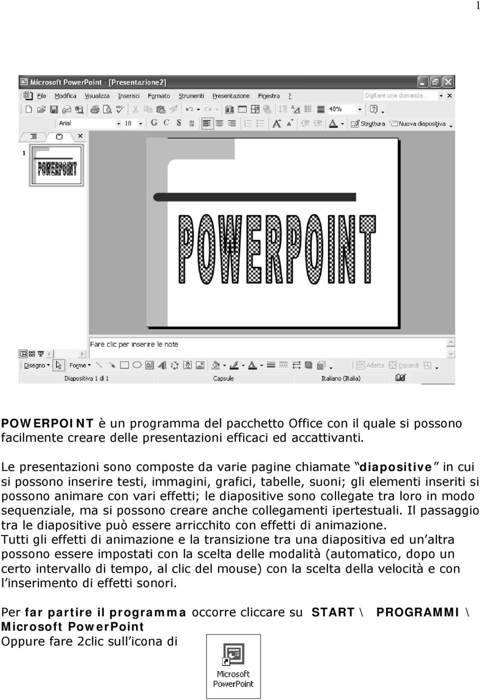 diapositive sono collegate tra loro in modo sequenziale, ma si possono creare anche collegamenti ipertestuali. Il passaggio tra le diapositive può essere arricchito con effetti di animazione.