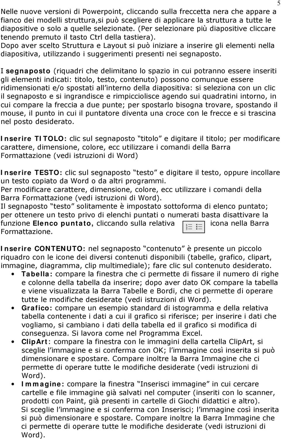 Dopo aver scelto Struttura e Layout si può iniziare a inserire gli elementi nella diapositiva, utilizzando i suggerimenti presenti nei segnaposto.