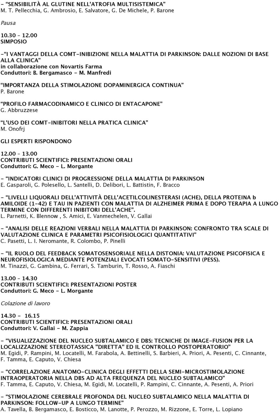 Manfredi IMPORTANZA DELLA STIMOLAZIONE DOPAMINERGICA CONTINUA P. Barone PROFILO FARMACODINAMICO E CLINICO DI ENTACAPONE G. Abbruzzese L'USO DEI COMT-INIBITORI NELLA PRATICA CLINICA M. Onofrj 12.00 13.