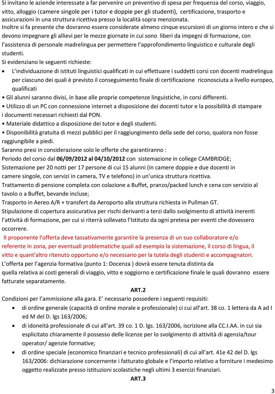 Inoltre si fa presente che dovranno essere considerate almeno cinque escursioni di un giorno intero e che si devono impegnare gli allievi per le mezze giornate in cui sono liberi da impegni di