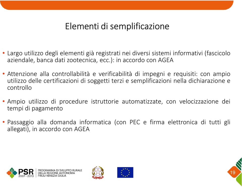 ): in accordo con AGEA Attenzione alla controllabilità e verificabilità di impegni e requisiti: con ampio utilizzo delle certificazioni di