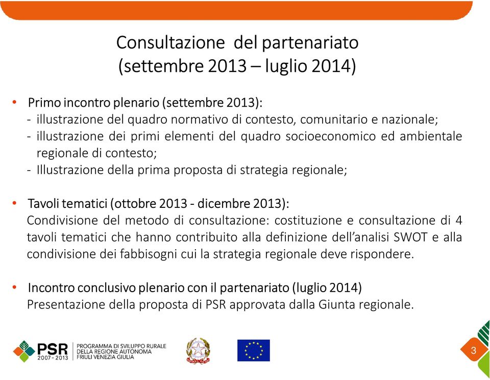 2013- dicembre 2013): Condivisione del metodo di consultazione: costituzione e consultazione di 4 tavoli tematici che hanno contribuito alla definizione dell analisi SWOT e alla