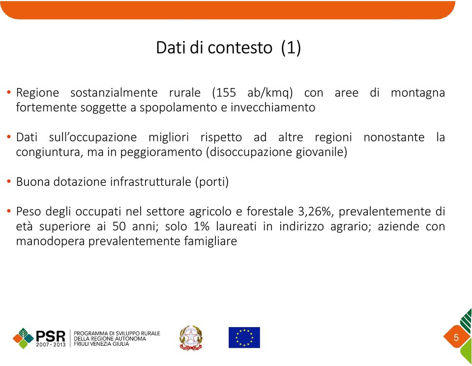 peggioramento(disoccupazione giovanile) Buona dotazione infrastrutturale(porti) Peso degli occupati nel settore agricolo e