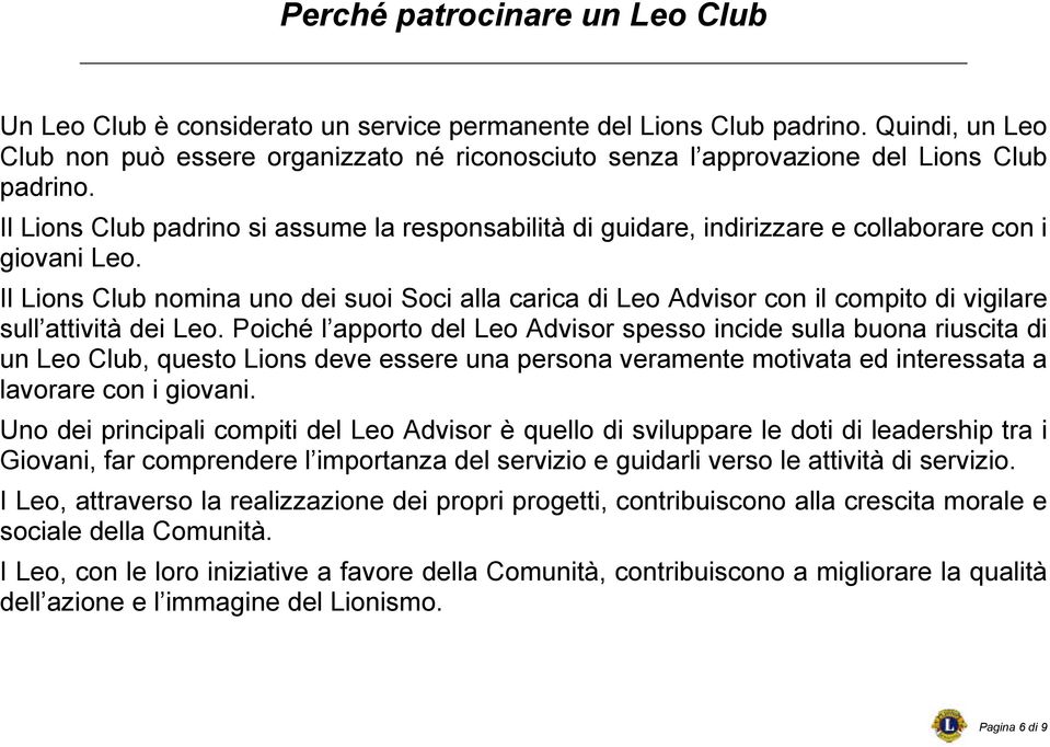 Il Lions Club padrino si assume la responsabilità di guidare, indirizzare e collaborare con i giovani Leo.