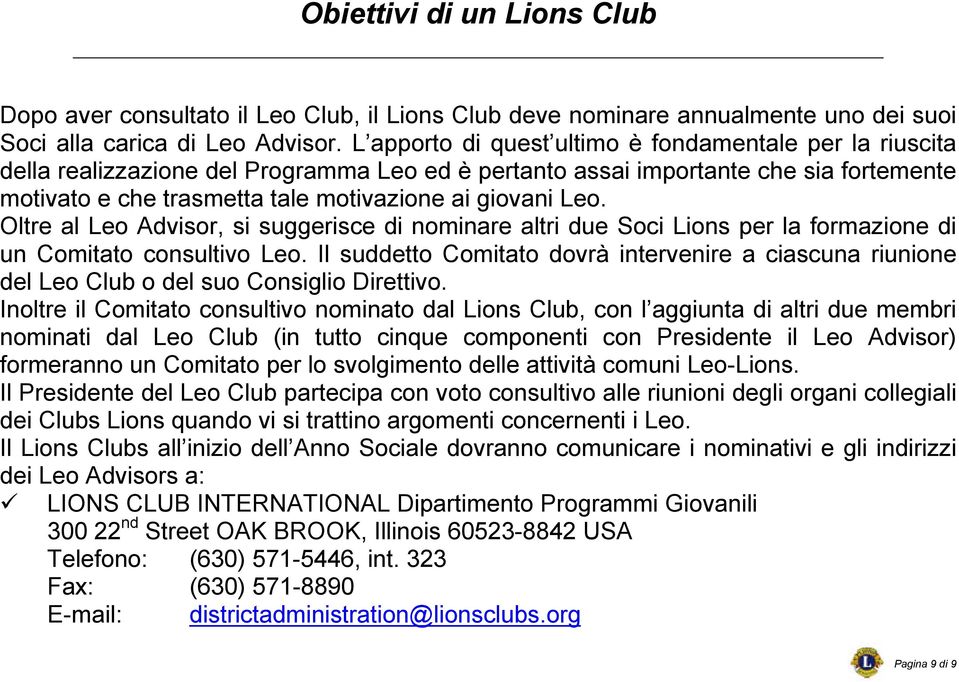 Leo. Oltre al Leo Advisor, si suggerisce di nominare altri due Soci Lions per la formazione di un Comitato consultivo Leo.