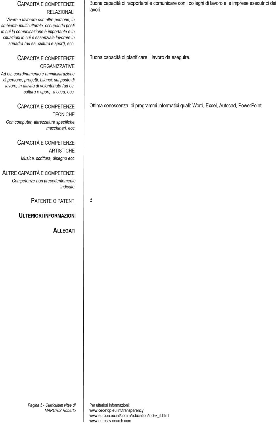 TECNICHE Con computer, attrezzature specifiche, macchinari, ecc. Buona capacità di rapportarsi e comunicare con i colleghi di lavoro e le imprese esecutrici dei lavori.