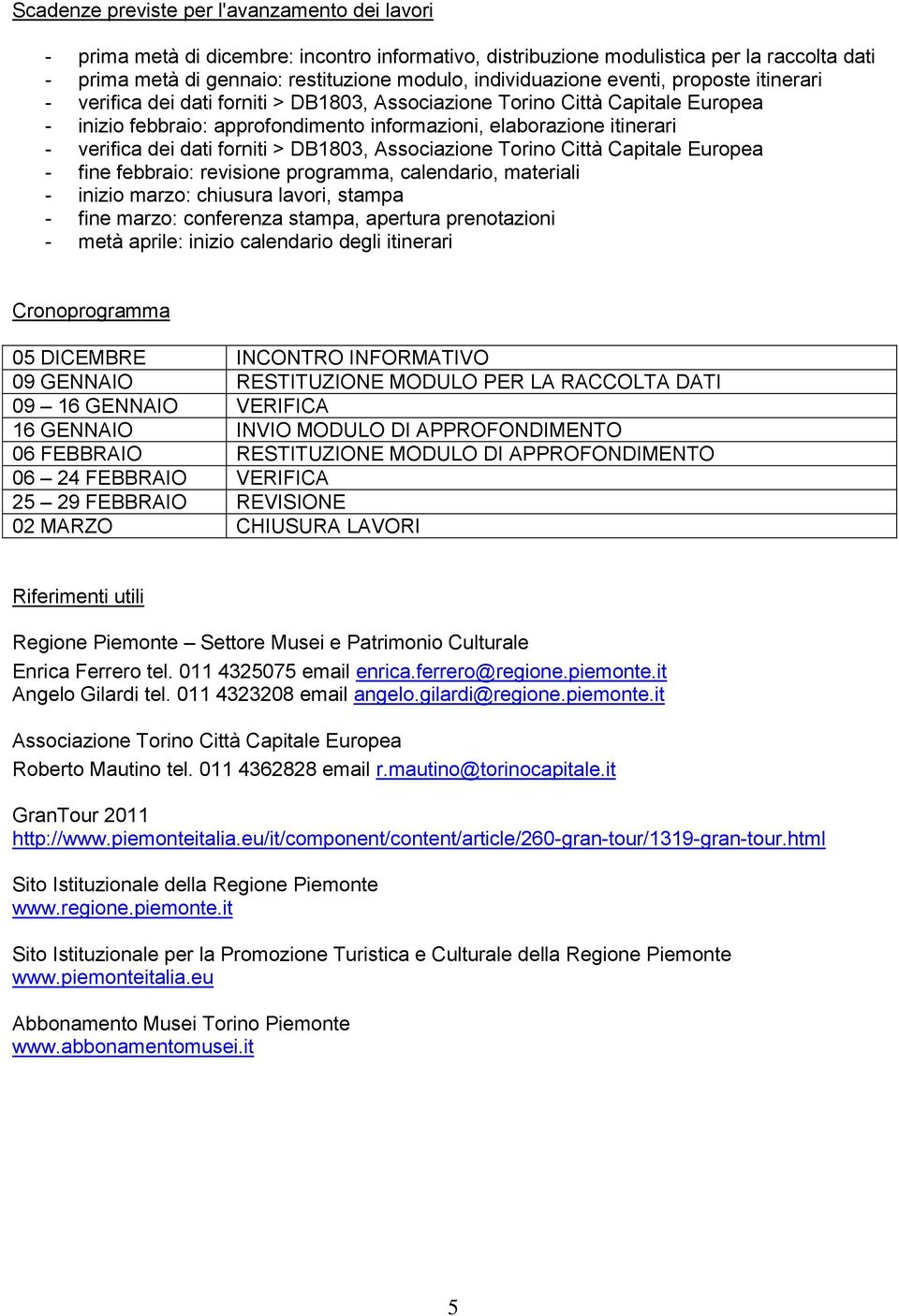 verifica dei dati forniti > DB1803, Associazione Torino Città Capitale Europea - fine febbraio: revisione programma, calendario, materiali - inizio marzo: chiusura lavori, stampa - fine marzo: