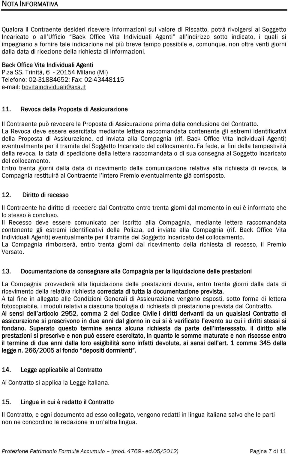 Back Office Vita Individuali Agenti P.za SS. Trinità, 6-20154 Milano (MI) Telefono: 02-31884652: Fax: 02-43448115 e-mail: bovitaindividuali@axa.it 11.