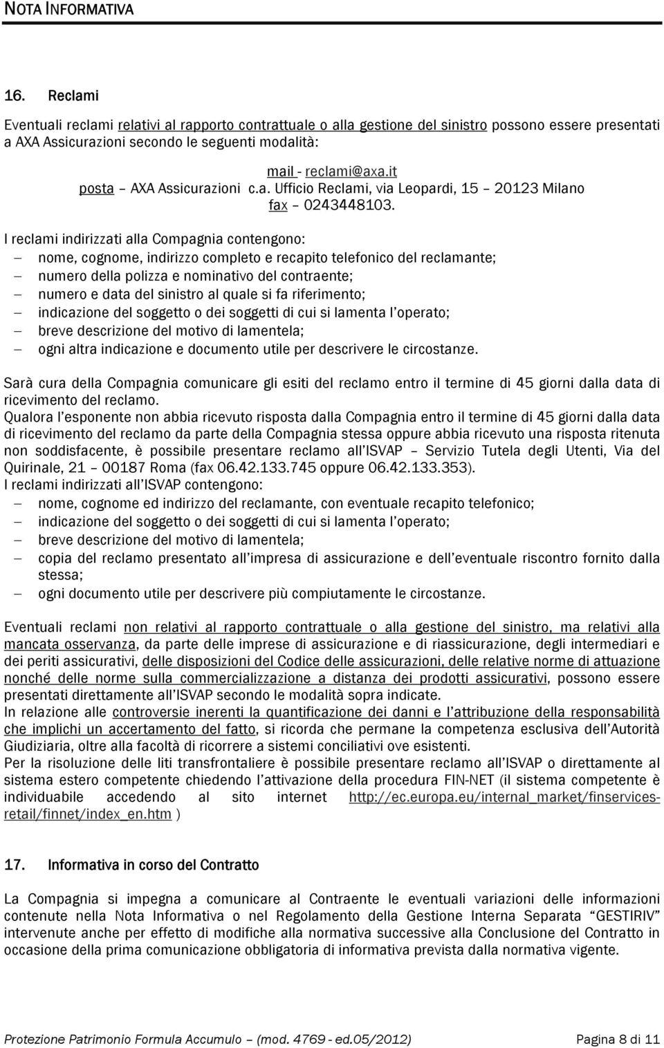 it posta AXA Assicurazioni c.a. Ufficio Reclami, via Leopardi, 15 20123 Milano fax 0243448103.