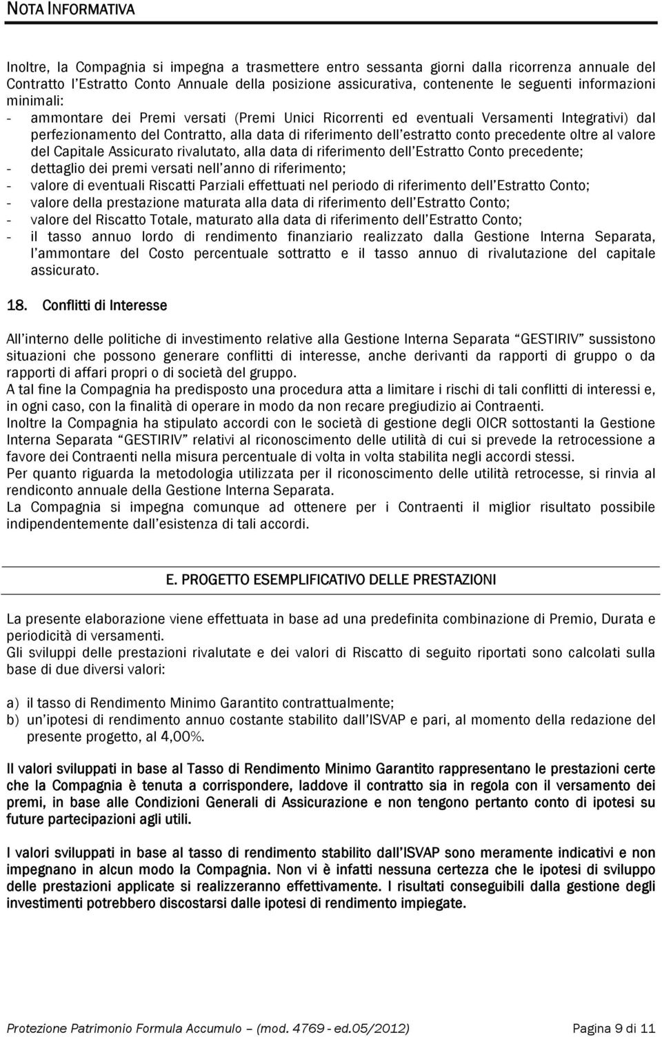 conto precedente oltre al valore del Capitale Assicurato rivalutato, alla data di riferimento dell Estratto Conto precedente; - dettaglio dei premi versati nell anno di riferimento; - valore di