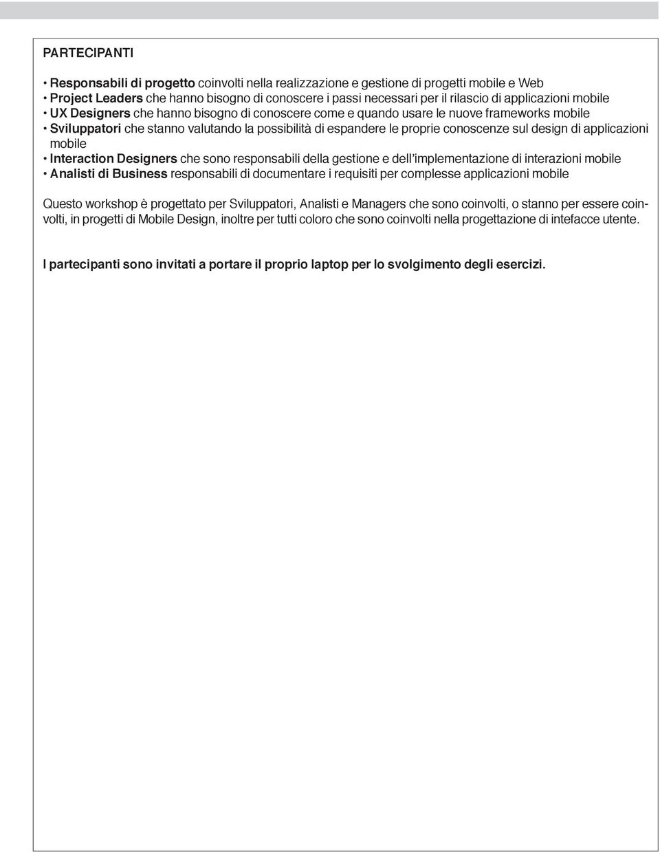 design di applicazioni mobile interaction Designers che sono responsabili della gestione e dell implementazione di interazioni mobile analisti di Business responsabili di documentare i requisiti per