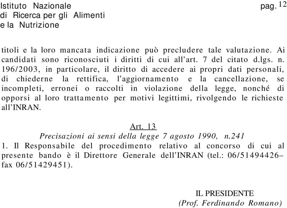 violazione della legge, nonché di opporsi al loro trattamento per motivi legittimi, rivolgendo le richieste all INRAN. Art.