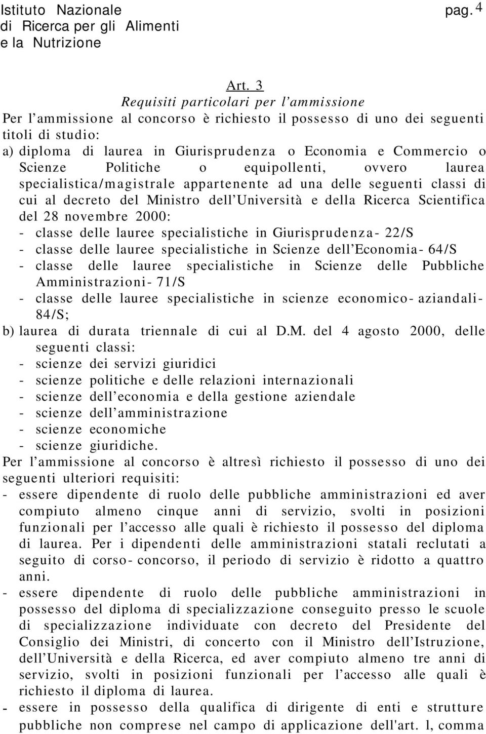 Scienze Politiche o equipollenti, ovvero laurea specialistica/magistrale appartenente ad una delle seguenti classi di cui al decreto del Ministro dell Università e della Ricerca Scientifica del 28