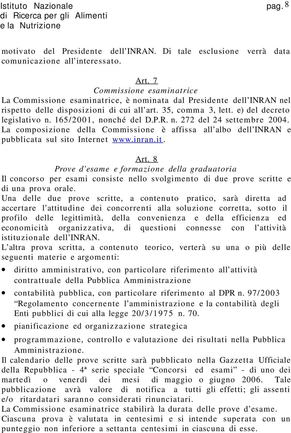 165/2001, nonché del D.P.R. n. 272 del 24 settembre 2004. La composizione della Commissione è affissa all albo dell INRAN e pubblicata sul sito Internet www.inran.it. Art.