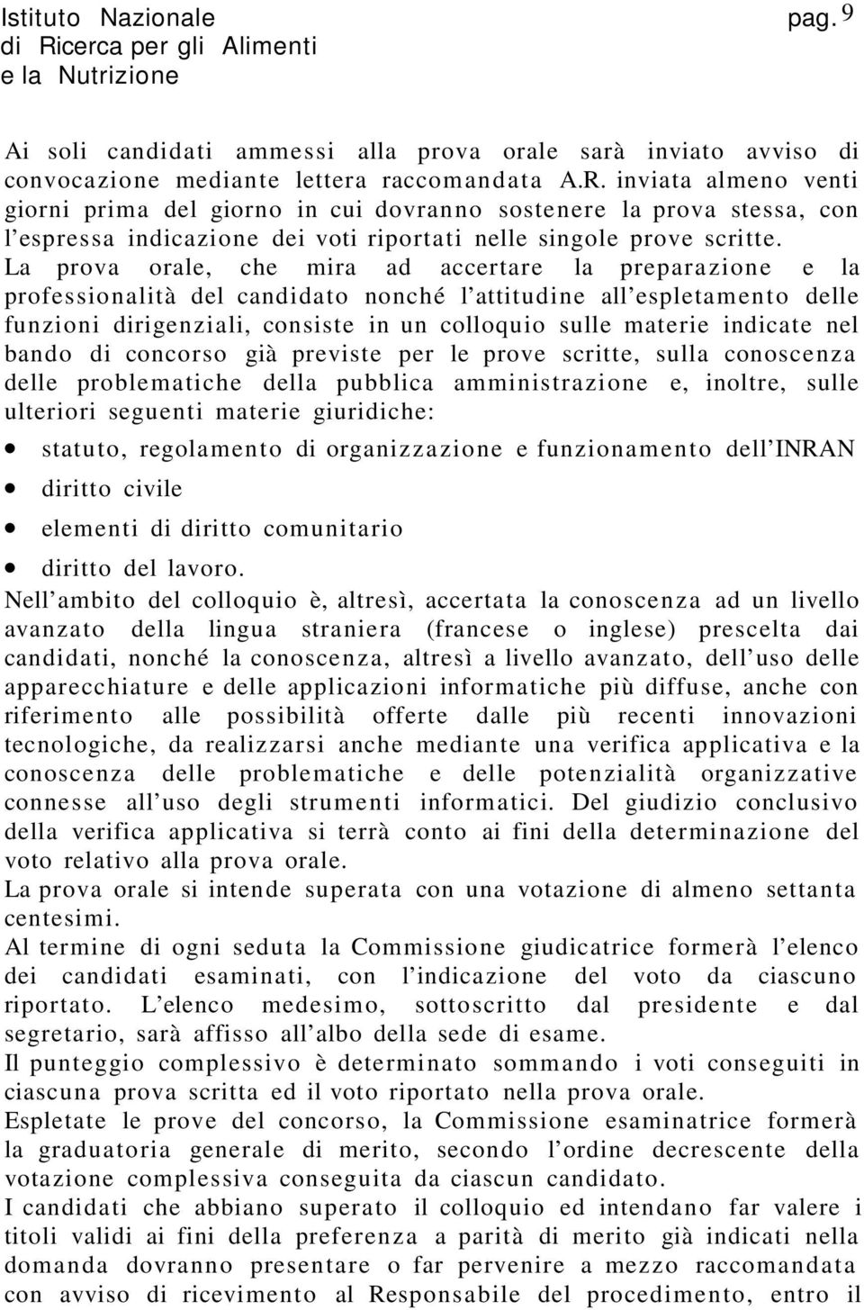 La prova orale, che mira ad accertare la preparazione e la professionalità del candidato nonché l attitudine all espletamento delle funzioni dirigenziali, consiste in un colloquio sulle materie