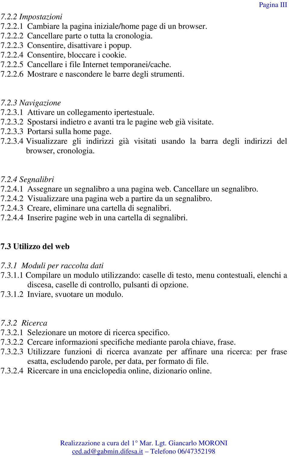 7.2.3.3 Portarsi sulla home page. 7.2.3.4 Visualizzare gli indirizzi già visitati usando la barra degli indirizzi del browser, cronologia. 7.2.4 Segnalibri 7.2.4.1 Assegnare un segnalibro a una pagina web.