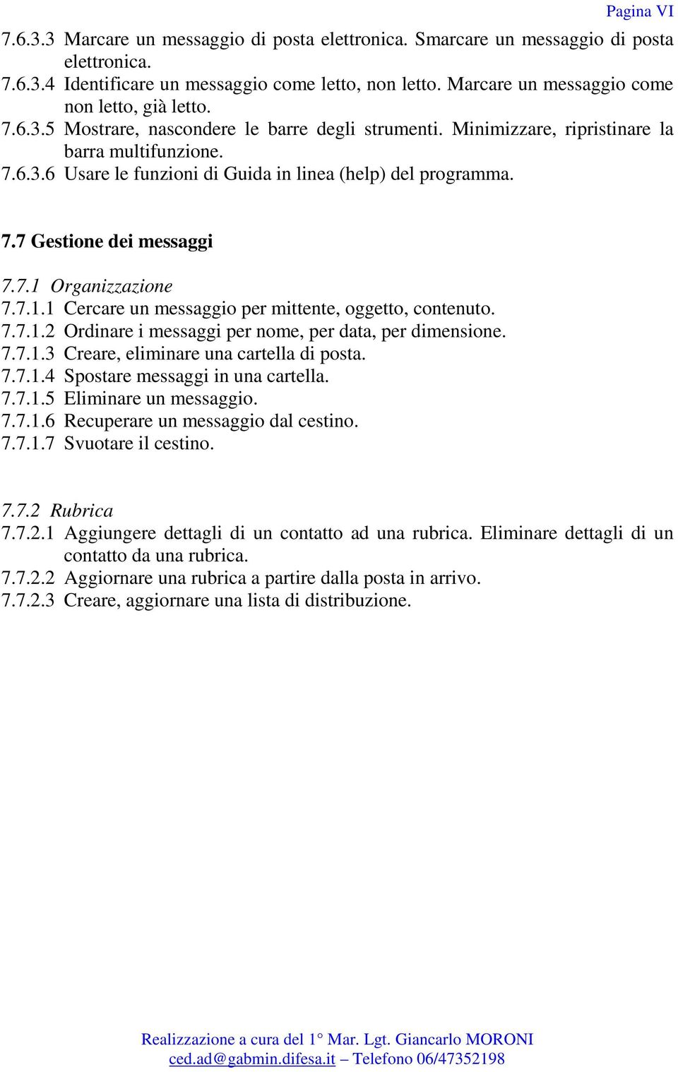 7.7 Gestione dei messaggi 7.7.1 Organizzazione 7.7.1.1 Cercare un messaggio per mittente, oggetto, contenuto. 7.7.1.2 Ordinare i messaggi per nome, per data, per dimensione. 7.7.1.3 Creare, eliminare una cartella di posta.