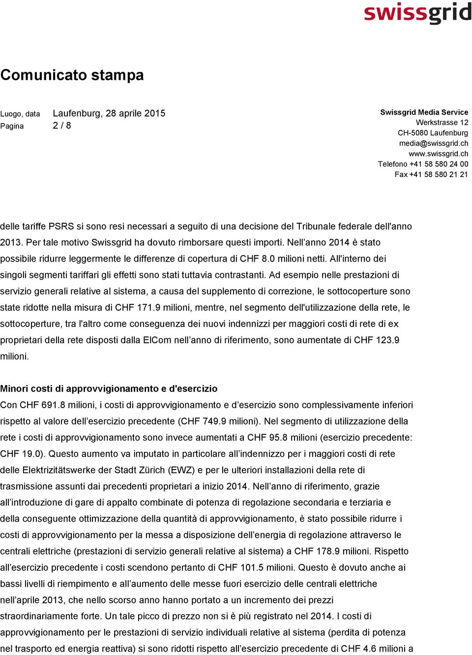 Ad esempio nelle prestazioni di servizio generali relative al sistema, a causa del supplemento di correzione, le sottocoperture sono state ridotte nella misura di CHF 171.