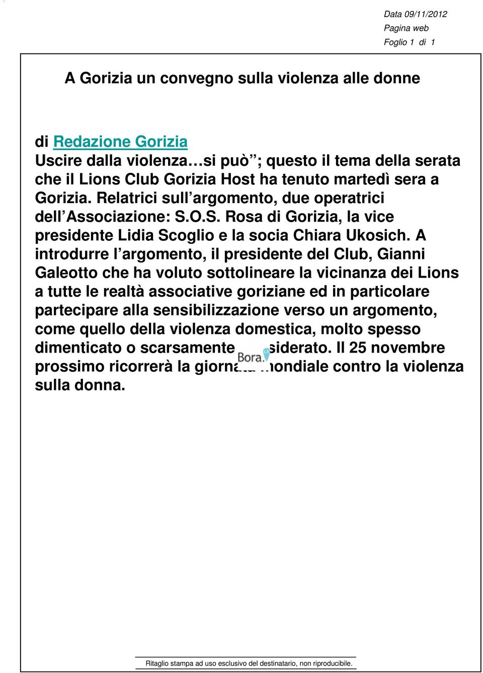 A introdurre l argomento, il presidente del Club, Gianni Galeotto che ha voluto sottolineare la vicinanza dei Lions a tutte le realtà associative goriziane ed in particolare partecipare