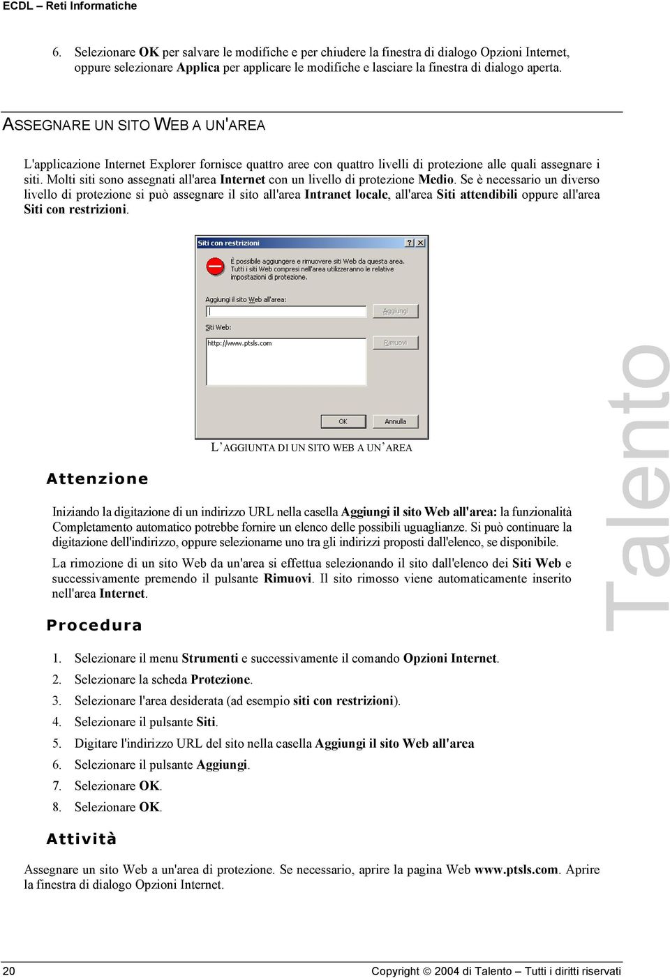 ASSEGNARE UN SITO WEB A UN'AREA L'applicazione Internet Explorer fornisce quattro aree con quattro livelli di protezione alle quali assegnare i siti.