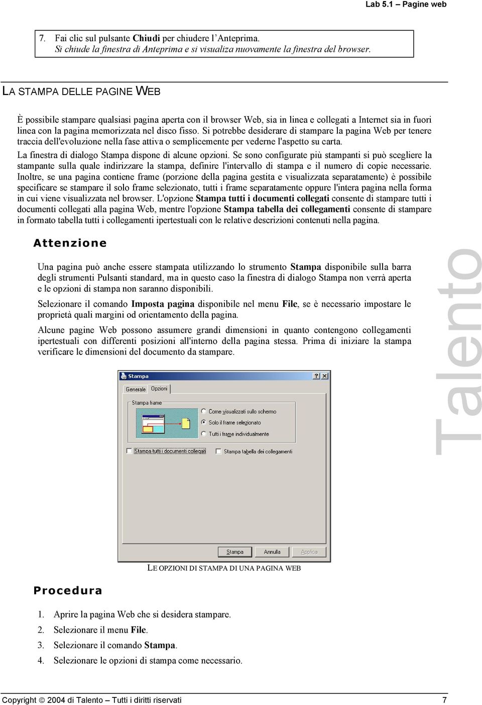 Si potrebbe desiderare di stampare la pagina Web per tenere traccia dell'evoluzione nella fase attiva o semplicemente per vederne l'aspetto su carta.