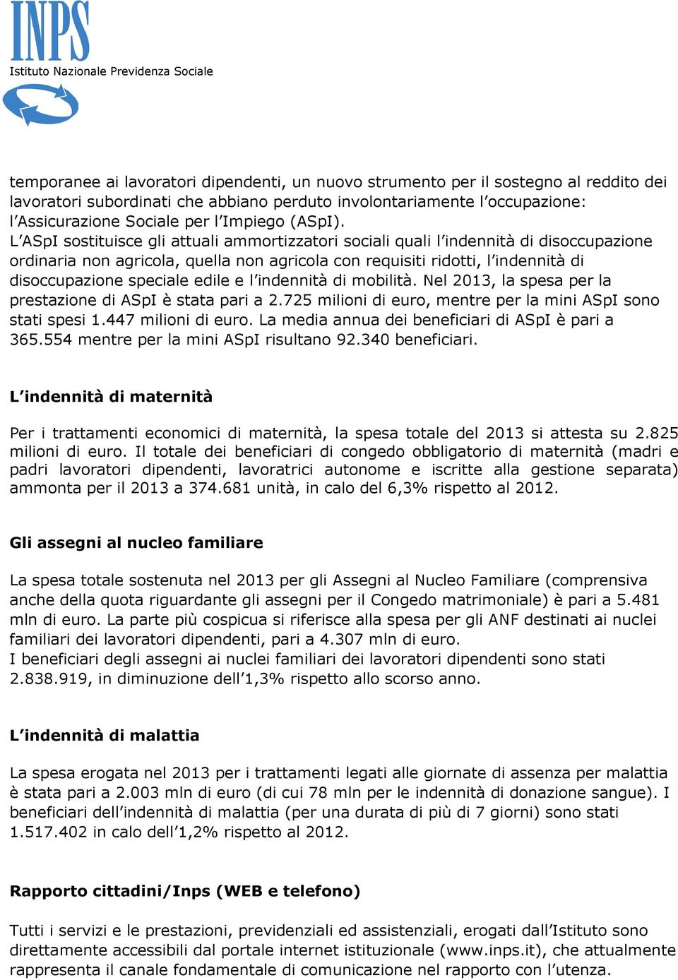 L ASpI sostituisce gli attuali ammortizzatori sociali quali l indennità di disoccupazione ordinaria non agricola, quella non agricola con requisiti ridotti, l indennità di disoccupazione speciale