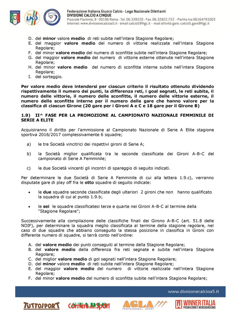 del minor valore medio del numero di sconfitte interne subite nell intera Stagione I. del sorteggio.