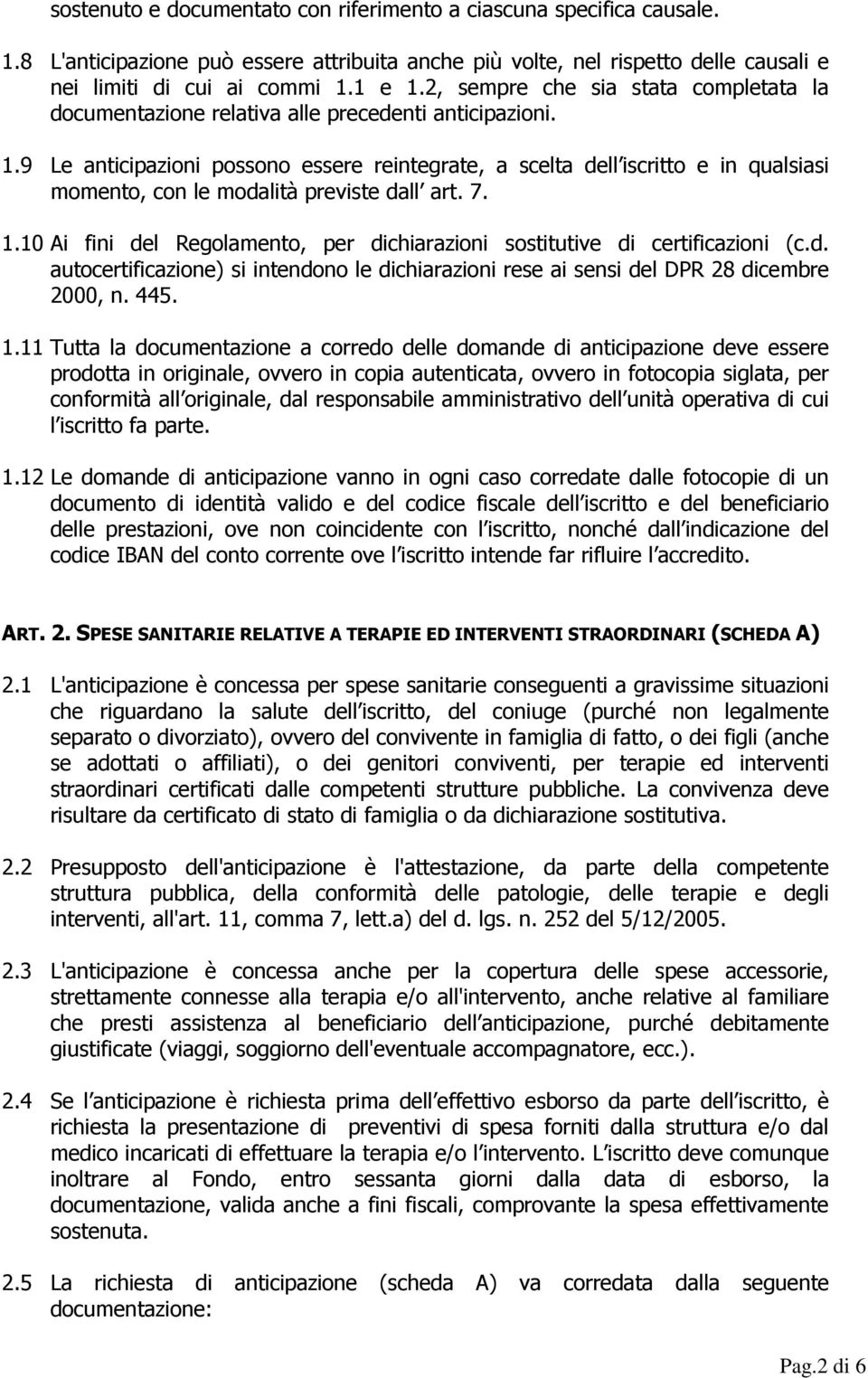 9 Le anticipazioni possono essere reintegrate, a scelta dell iscritto e in qualsiasi momento, con le modalità previste dall art. 7. 1.