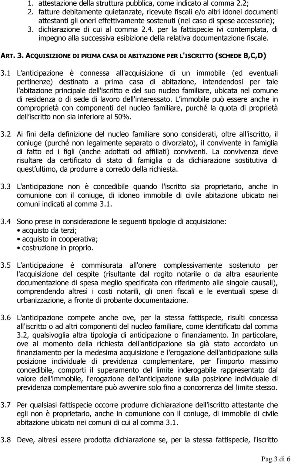 per la fattispecie ivi contemplata, di impegno alla successiva esibizione della relativa documentazione fiscale. ART. 3. ACQUISIZIONE DI PRIMA CASA DI ABITAZIONE PER L'ISCRITTO (SCHEDE B,C,D) 3.